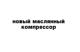 новый маслянный компрессор